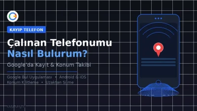 Çalınan Telefonumu Nasıl Bulurum? Google’da Kayıt ve Konum Takibi