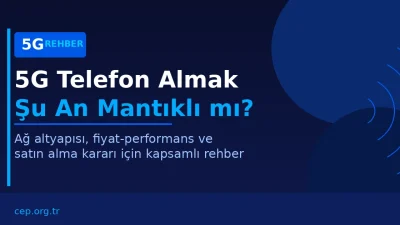 5G Telefon Almak Mantıklı mı? 2026 Türkiye Rehberi