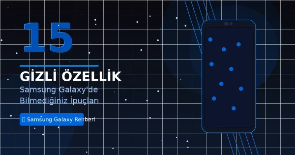Samsung Galaxy’de Bilmediğiniz 15 Gizli Özellik