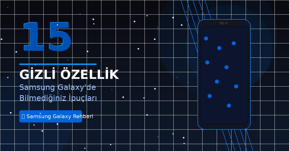 Samsung Galaxy’de Bilmediğiniz 15 Gizli Özellik
