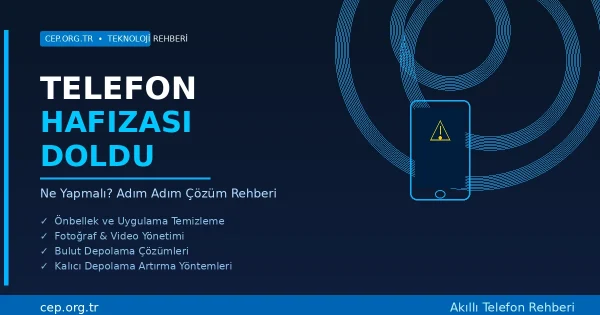 Telefon Hafızası Doldu Ne Yapmalı? Adım Adım Çözüm Rehberi | cep.org.tr