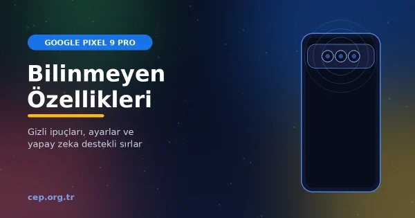 Google Pixel 9 Pro’nun Bilinmeyen Özellikleri: 19 Gizli İpucu