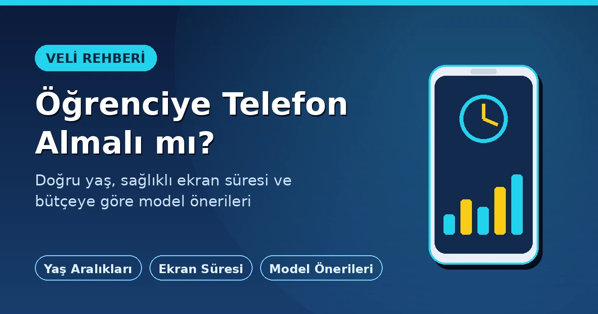 Öğrenciye Telefon Almalı mı? Yaş, Ekran Süresi ve Model Önerileri