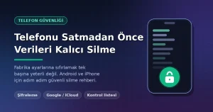 Telefonu Satmadan Önce Verileri Kalıcı Silme (2026 Rehberi)