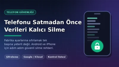 Telefonu Satmadan Önce Verileri Kalıcı Silme (2026 Rehberi)