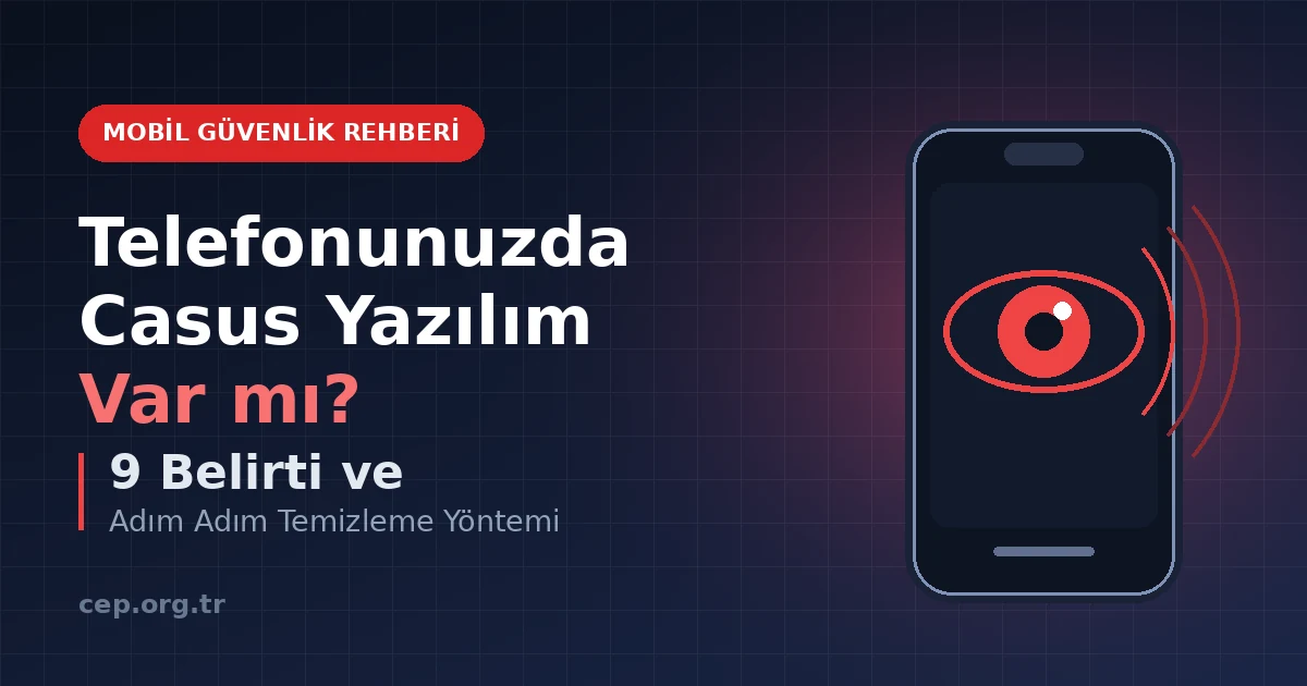 Telefonda Casus Yazılım Belirtileri: 9 İşaret ve Temizleme (2026)