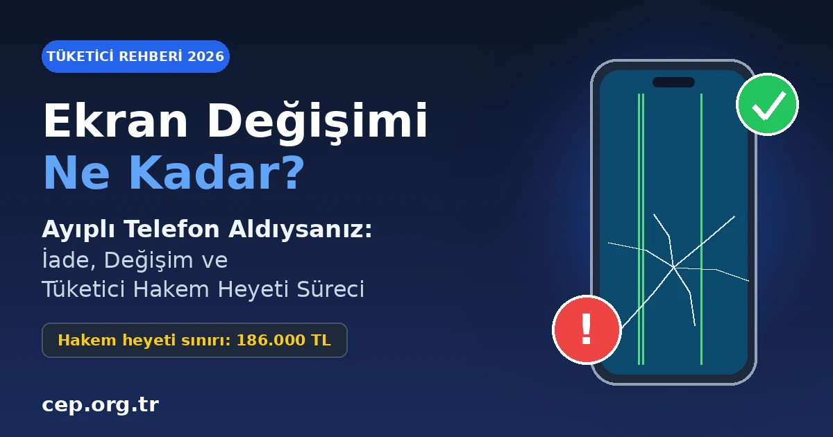 Ekran Değişimi Ne Kadar? Ayıplı Telefon İade ve Hakem Heyeti (2026)