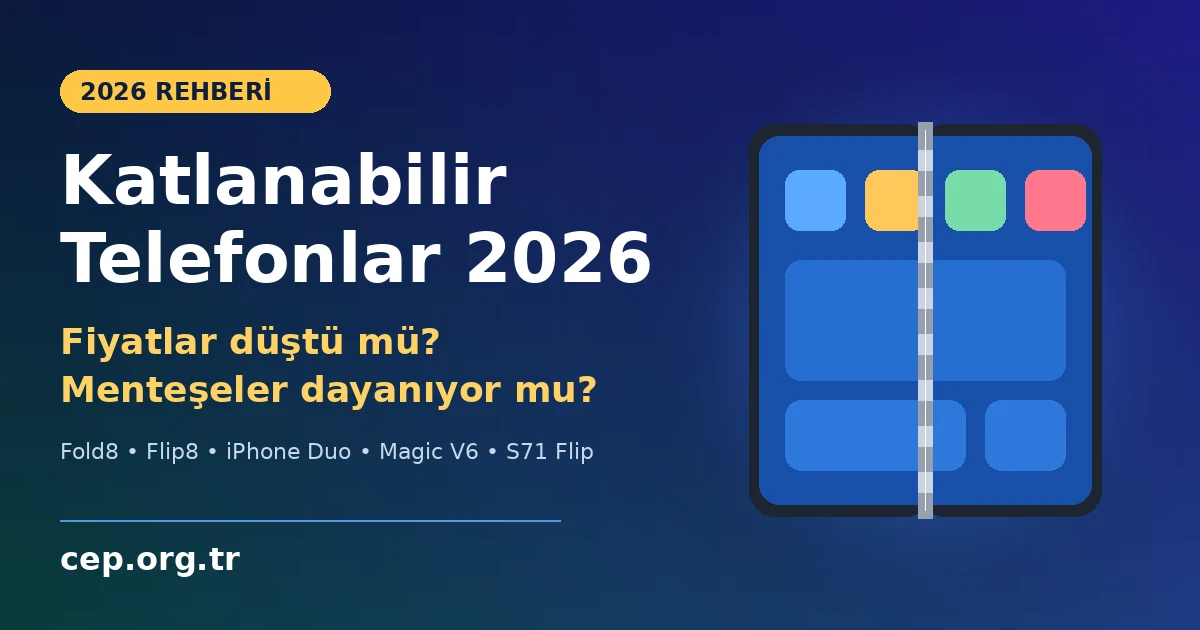 Katlanabilir Telefonlar 2026: Fiyatlar Düştü mü, Menteşeler Dayanıyor mu?