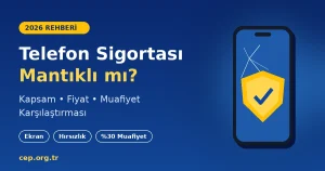 Telefon Sigortası Mantıklı mı? Kapsam, Fiyat ve Muafiyet 2026
