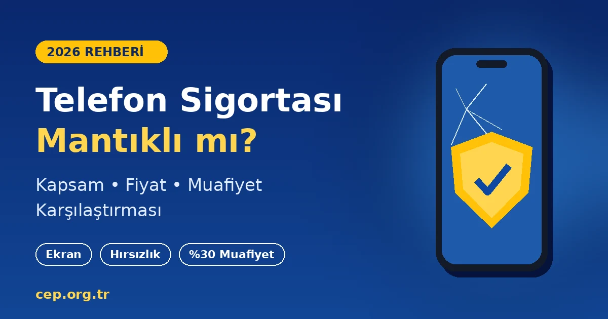 Telefon Sigortası Mantıklı mı? Kapsam, Fiyat ve Muafiyet 2026